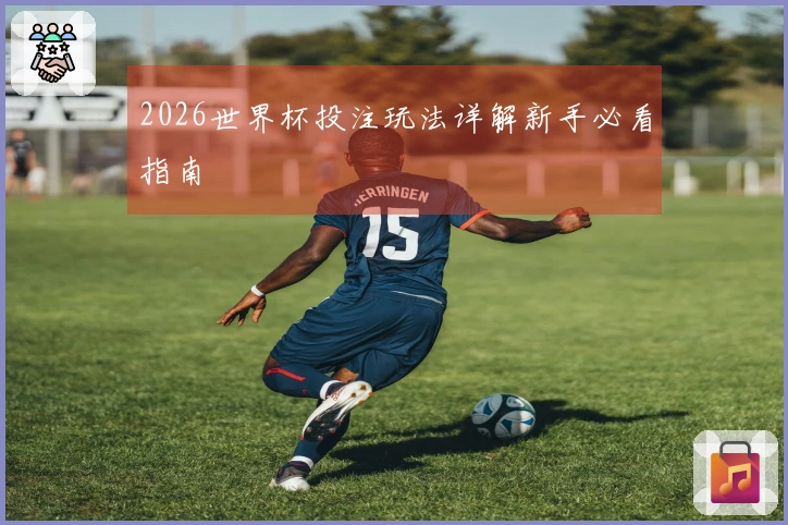 2026世界杯投注玩法详解新手必看指南