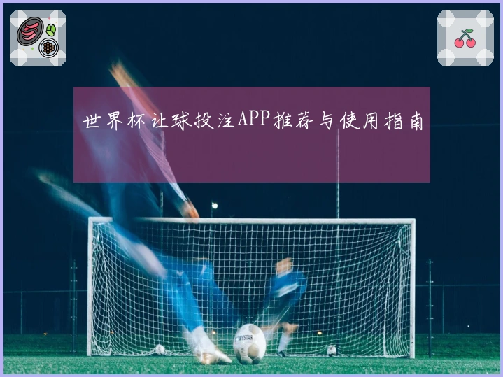 世界杯让球投注APP推荐与使用指南